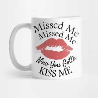 Missed Missed Me Now You Gotta Kiss Me Mug